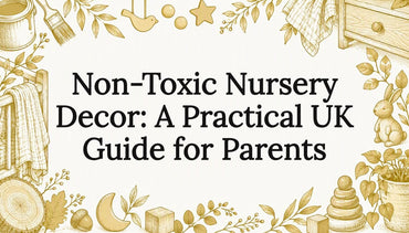 Non-Toxic Nursery Decor: A Practical UK Guide for Parents
